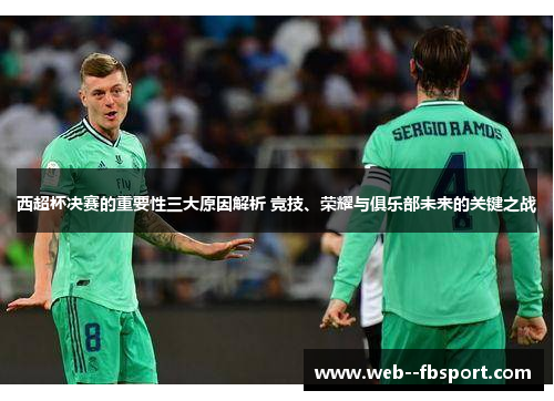 西超杯决赛的重要性三大原因解析 竞技、荣耀与俱乐部未来的关键之战 西超杯决赛的重要性三大原因解析 竞技、荣耀与俱乐部未来的关键之战