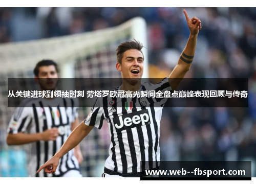 从关键进球到领袖时刻 劳塔罗欧冠高光瞬间全盘点巅峰表现回顾与传奇 从关键进球到领袖时刻 劳塔罗欧冠高光瞬间全盘点巅峰表现回顾与传奇