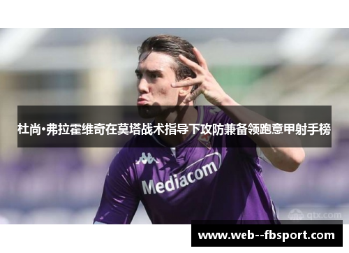 杜尚·弗拉霍维奇在莫塔战术指导下攻防兼备领跑意甲射手榜 杜尚·弗拉霍维奇在莫塔战术指导下攻防兼备领跑意甲射手榜